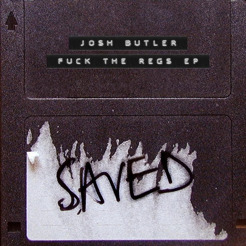 Josh Butler - Fuck The Regs EP [SAVED27801Z]